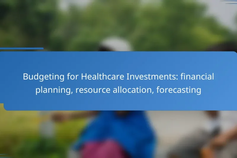 Budgeting for Healthcare Investments: financial planning, resource allocation, forecasting