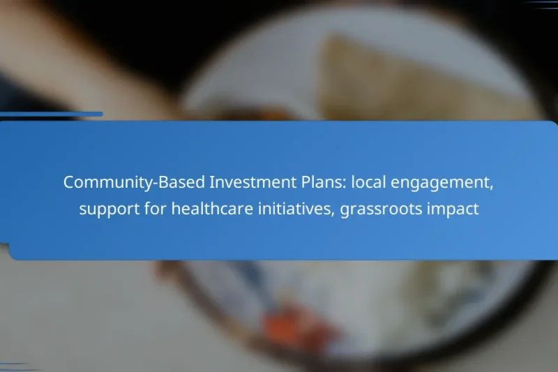 Community-Based Investment Plans: local engagement, support for healthcare initiatives, grassroots impact