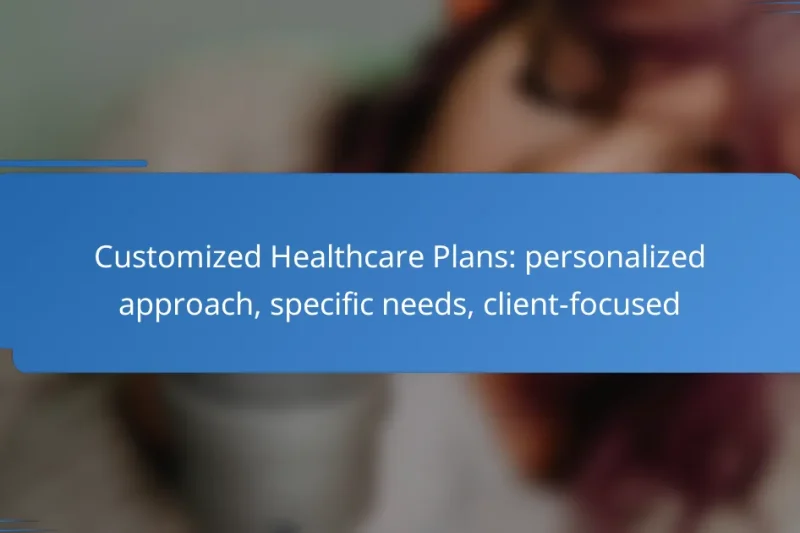 Customized Healthcare Plans: personalized approach, specific needs, client-focused