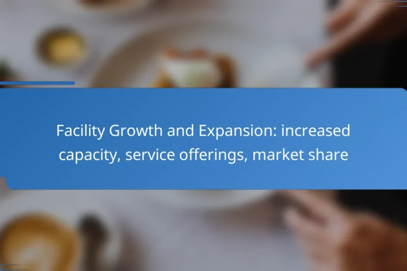 Facility Growth and Expansion: increased capacity, service offerings, market share