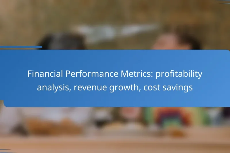 Financial Performance Metrics: profitability analysis, revenue growth, cost savings