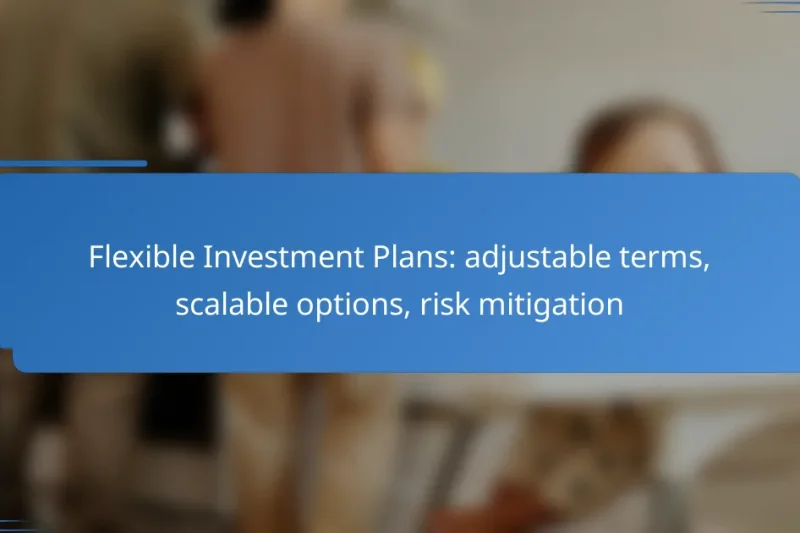 Flexible Investment Plans: adjustable terms, scalable options, risk mitigation