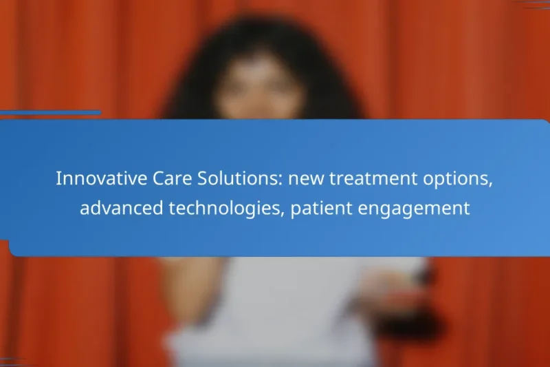 Innovative Care Solutions: new treatment options, advanced technologies, patient engagement