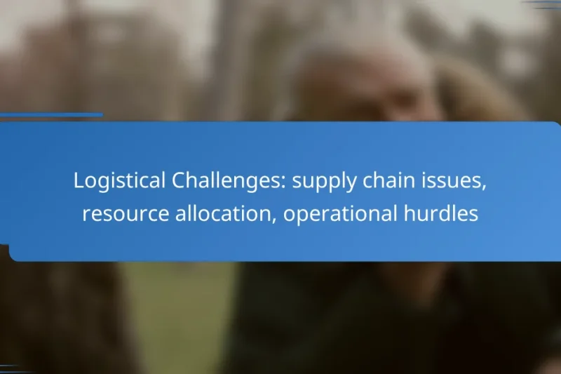 Logistical Challenges: supply chain issues, resource allocation, operational hurdles