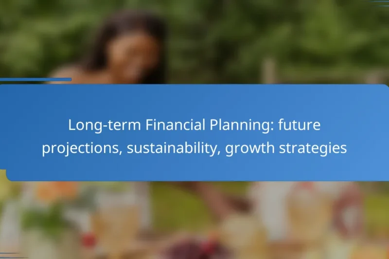 Long-term Financial Planning: future projections, sustainability, growth strategies
