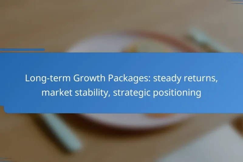 Long-term Growth Packages: steady returns, market stability, strategic positioning