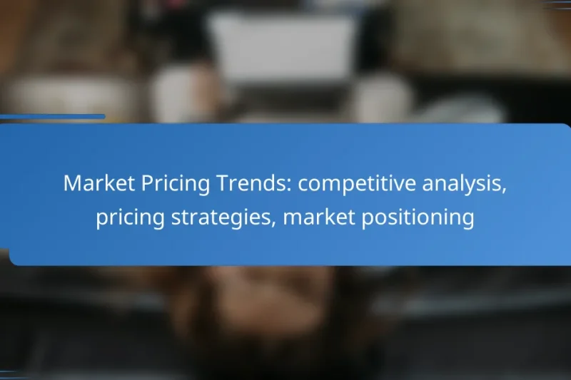 Market Pricing Trends: competitive analysis, pricing strategies, market positioning