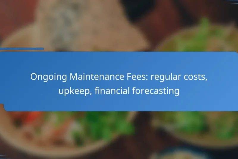 Ongoing Maintenance Fees: regular costs, upkeep, financial forecasting