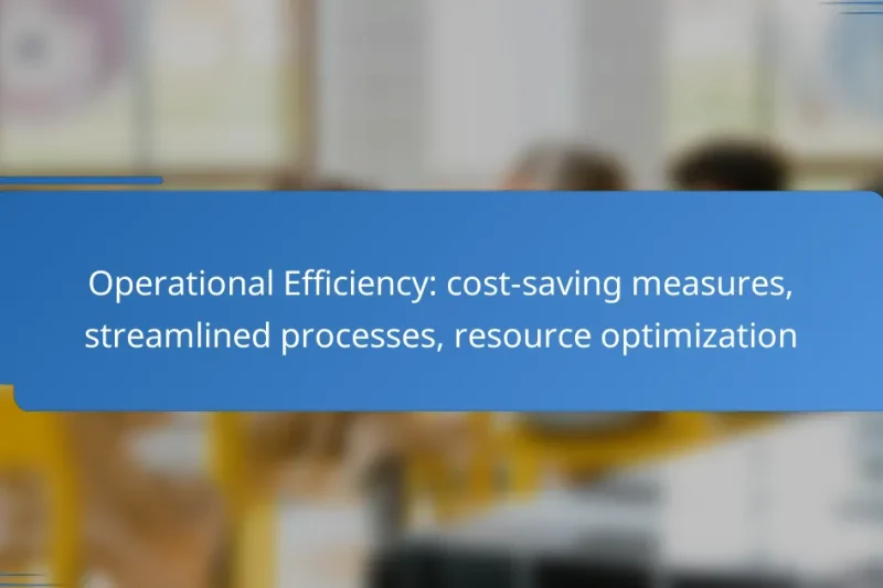 Operational Efficiency: cost-saving measures, streamlined processes, resource optimization