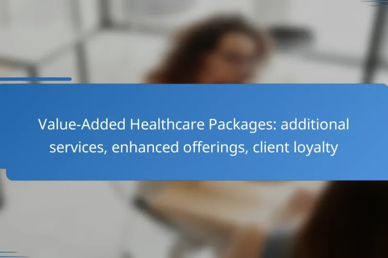 Value-Added Healthcare Packages: additional services, enhanced offerings, client loyalty