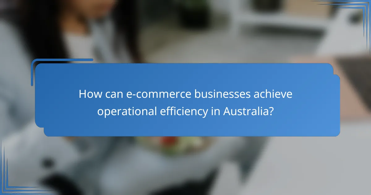 How can e-commerce businesses achieve operational efficiency in Australia?