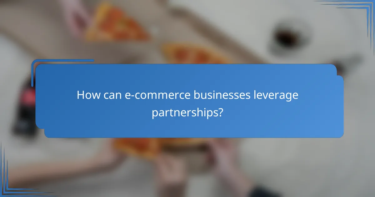 How can e-commerce businesses leverage partnerships?