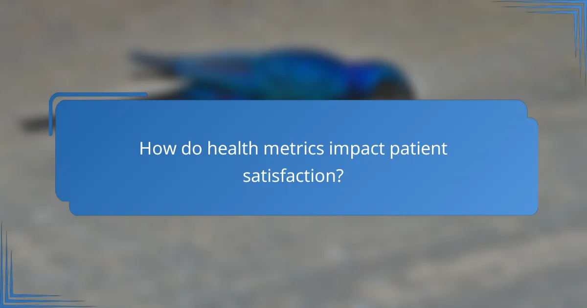 How do health metrics impact patient satisfaction?