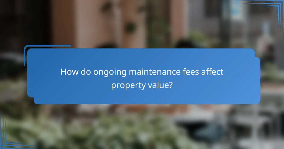 How do ongoing maintenance fees affect property value?