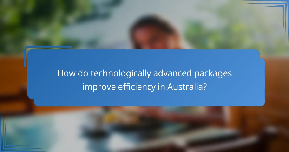 How do technologically advanced packages improve efficiency in Australia?