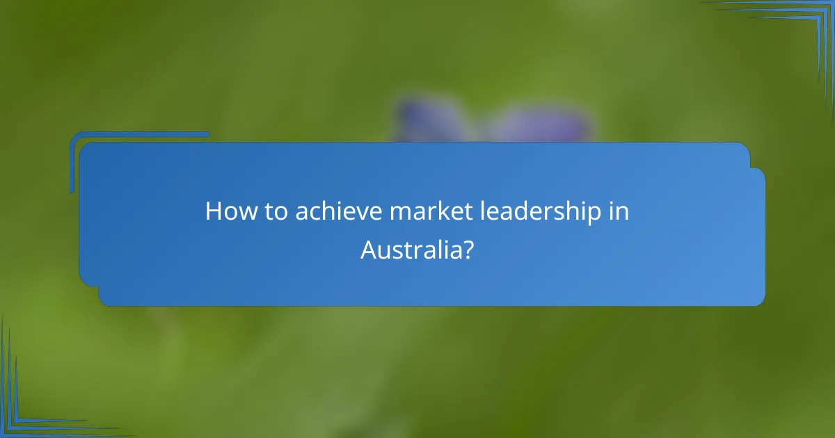 How to achieve market leadership in Australia?