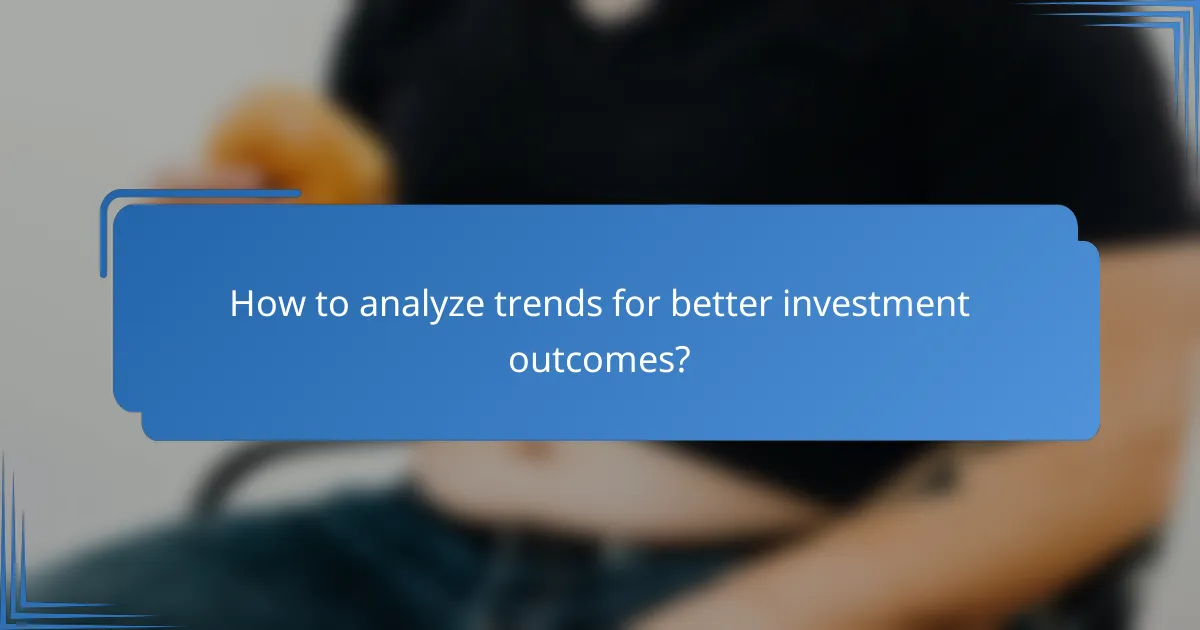How to analyze trends for better investment outcomes?
