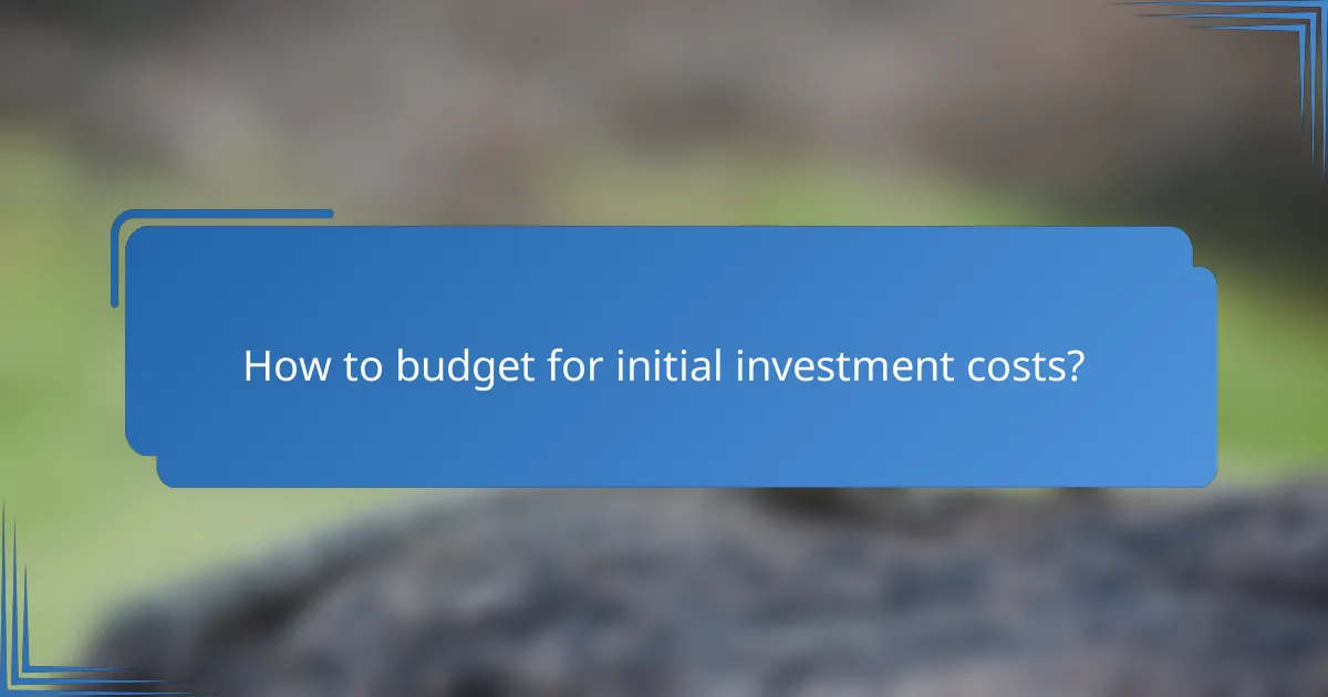 How to budget for initial investment costs?