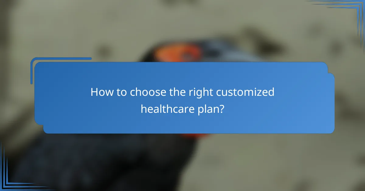 How to choose the right customized healthcare plan?