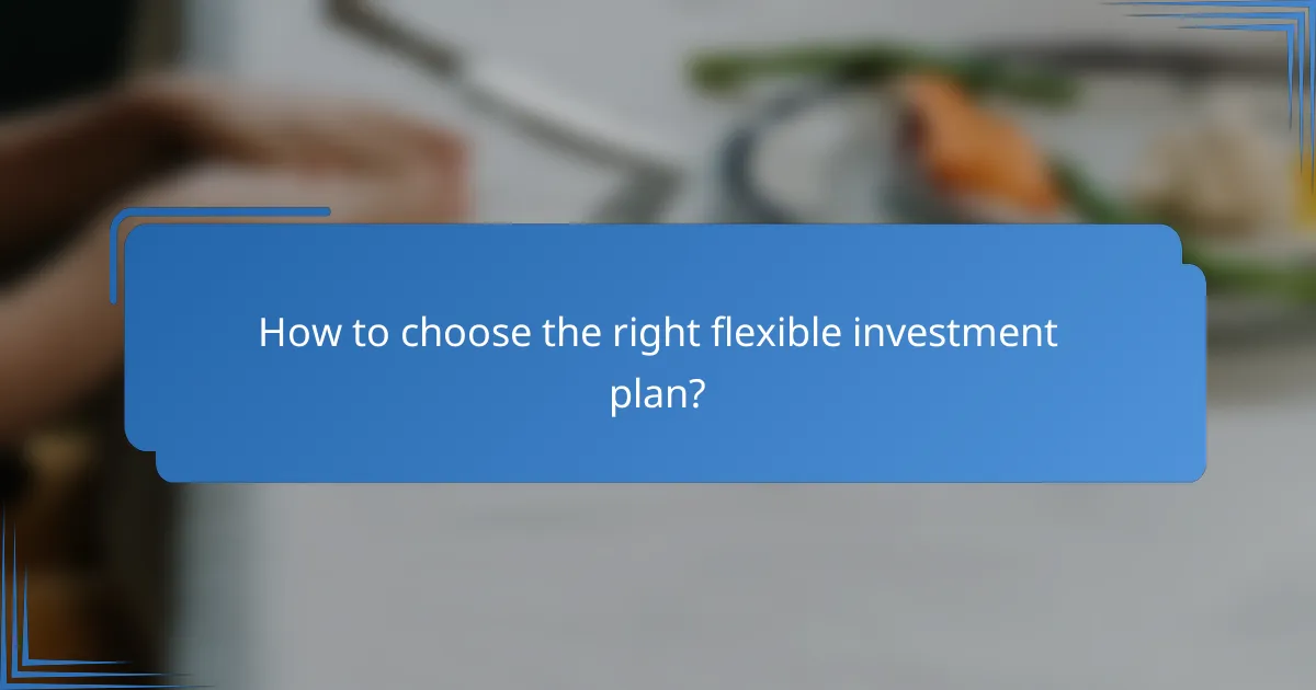 How to choose the right flexible investment plan?