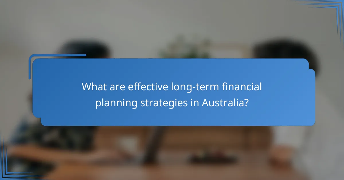 What are effective long-term financial planning strategies in Australia?