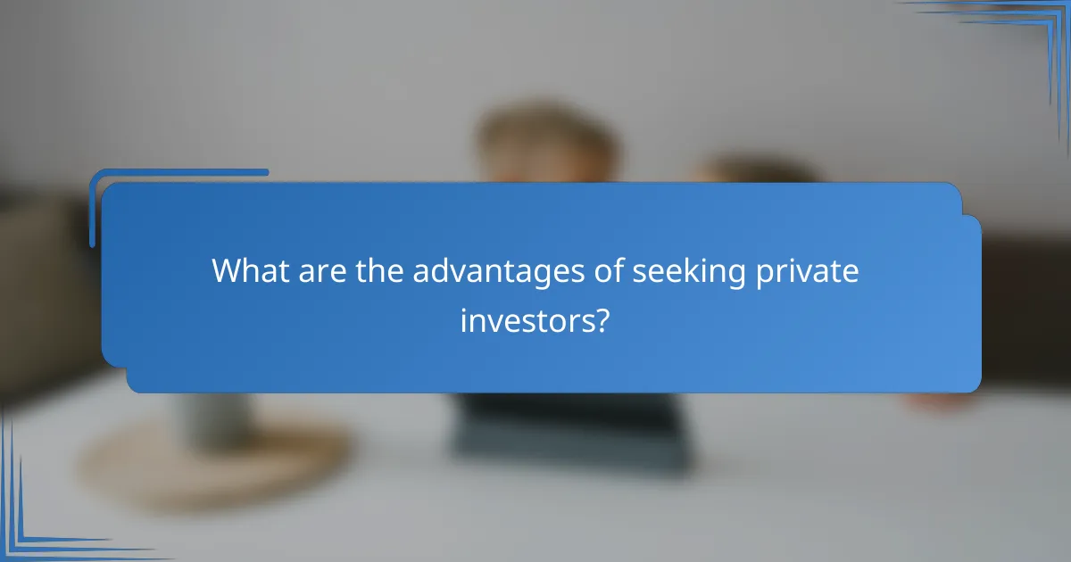 What are the advantages of seeking private investors?