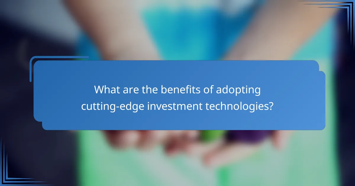What are the benefits of adopting cutting-edge investment technologies?
