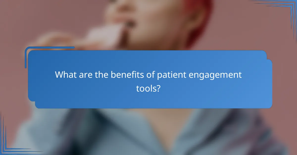 What are the benefits of patient engagement tools?