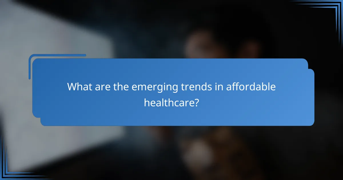 What are the emerging trends in affordable healthcare?