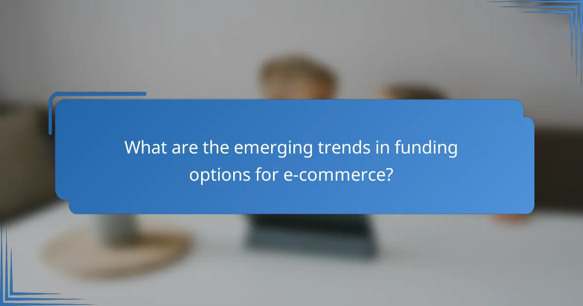 What are the emerging trends in funding options for e-commerce?