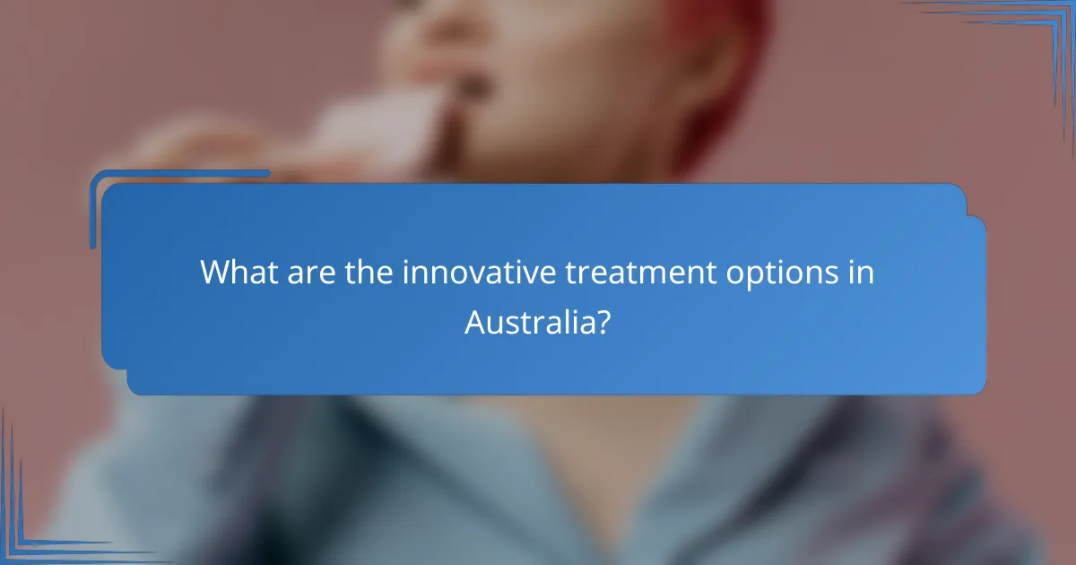 What are the innovative treatment options in Australia?
