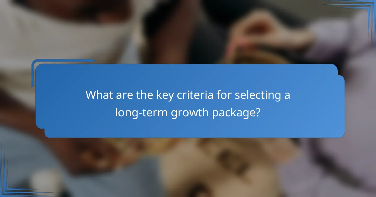 What are the key criteria for selecting a long-term growth package?