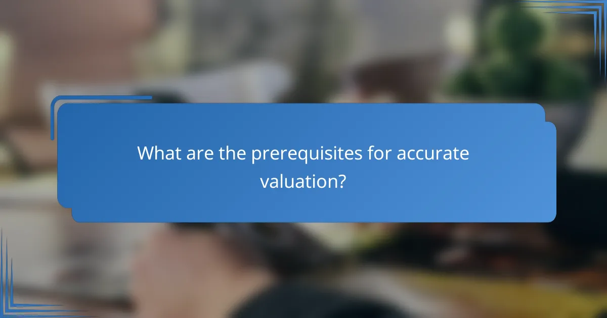What are the prerequisites for accurate valuation?
