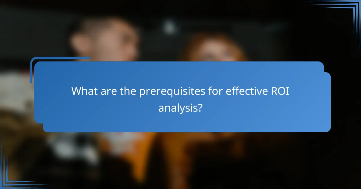 What are the prerequisites for effective ROI analysis?