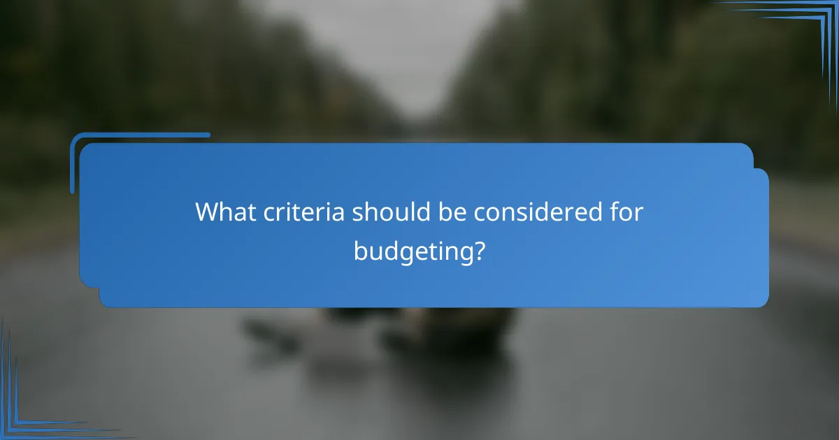 What criteria should be considered for budgeting?