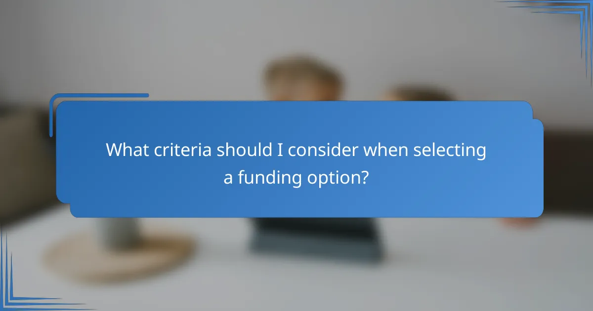 What criteria should I consider when selecting a funding option?