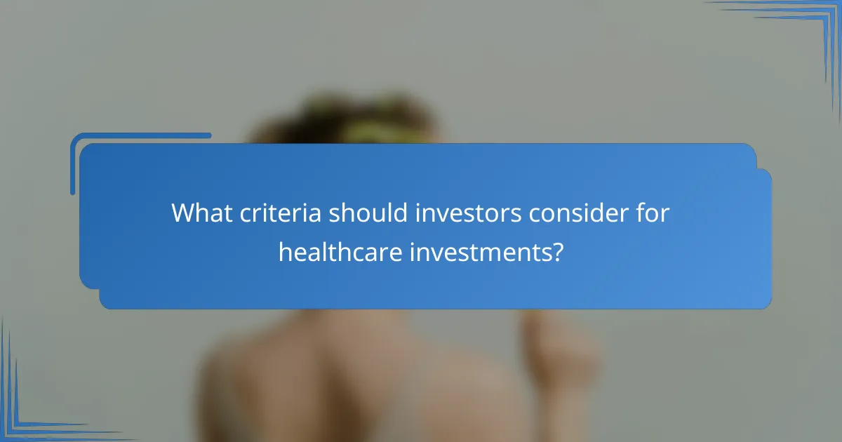 What criteria should investors consider for healthcare investments?
