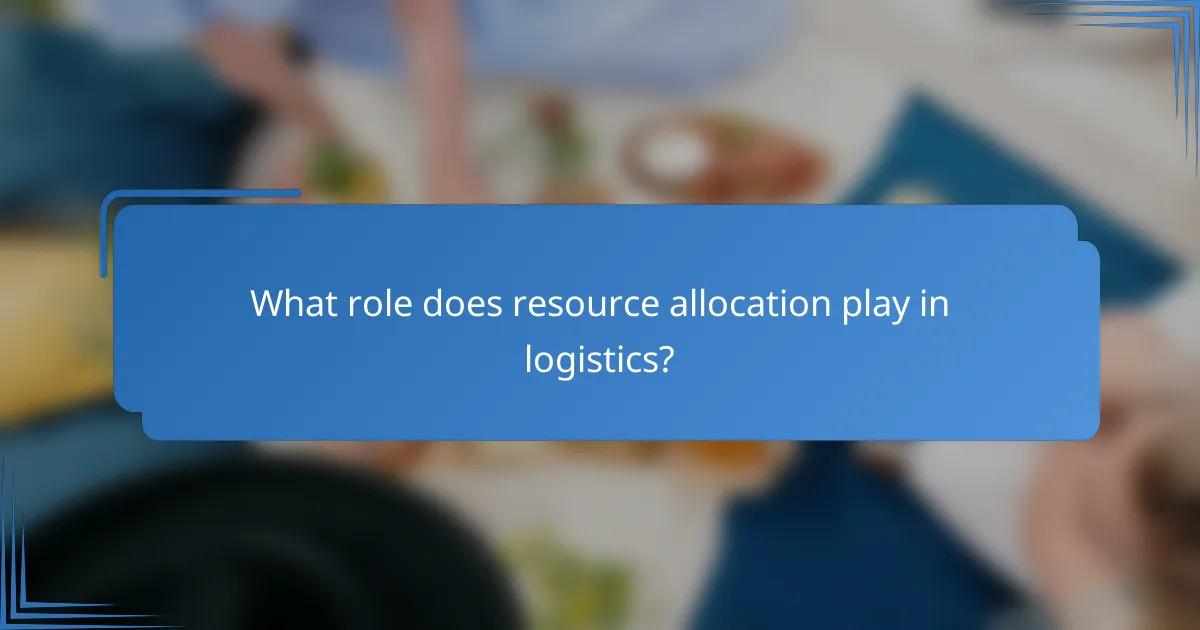 What role does resource allocation play in logistics?
