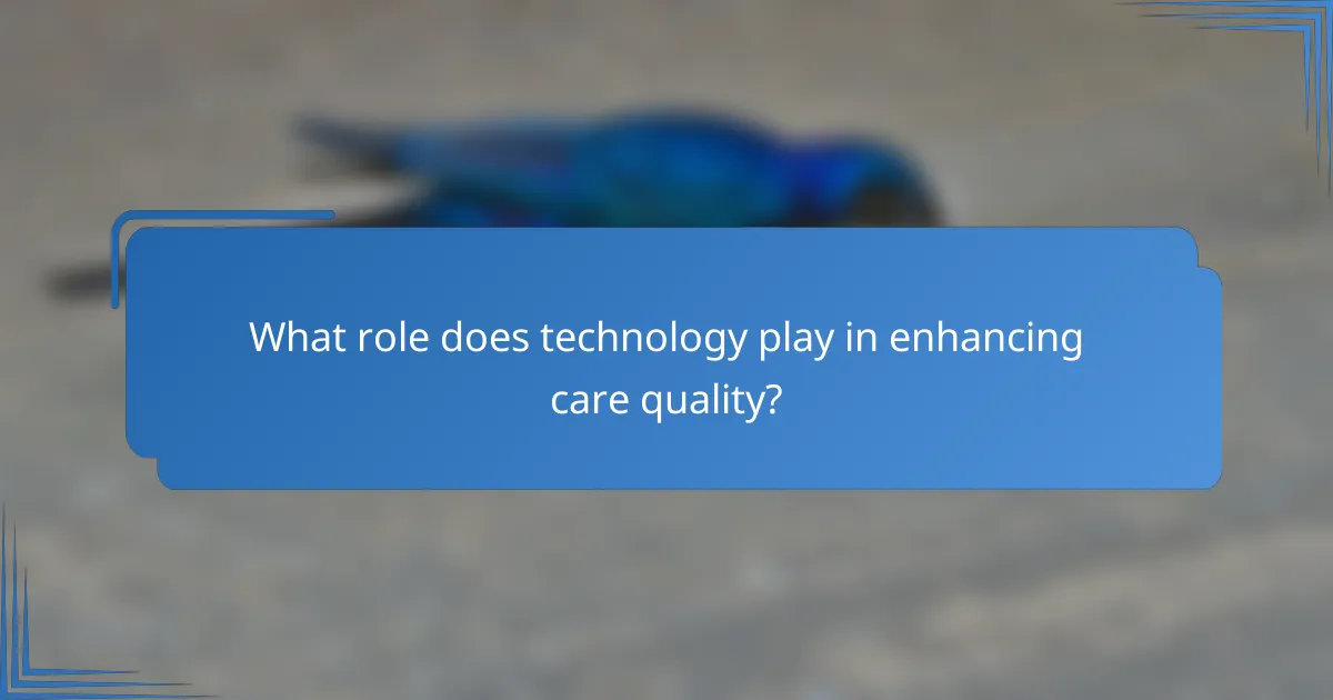 What role does technology play in enhancing care quality?